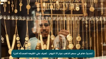 تحديث هام في سعر الذهب عيار 21 اليوم.. تعرف على القيمة المحدثة الآن!